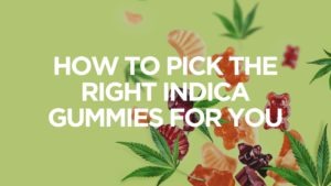 how-to-pick-the-right-indica-gummies-for-you